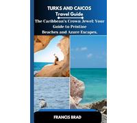 Turks and Caicos Travel Guide: The Caribbean’s Crown Jewel: Your Guide to Pristine Beaches and Azure Escapes