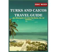 TURKS AND CAICOS TRAVEL GUIDE: Your Ultimate Guide to the Islands' Best Beaches, Eats, and Experiences