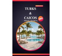 TURKS & CAICOS TRAVEL SECRETS 2025: Dive into Paradise-Your Ultimate Guide to Adventure, Culture, and Unforgettable Escapes