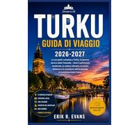 TURKU GUIDA DI VIAGGIO 2026-2027: Esplora la città più antica della Finlandia con itinerari facili, monumenti culturali, escursioni alle isole, ... per chi visita la Finlandia per la prima volt