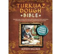 Turkuaz Dough Bible: Transform Your Kitchen with Irresistible Sweet & Savory Recipes, Unforgettable Flavors, and Minimum Effort
