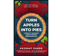 Turn Apples Into Pies: A Product Manager’s Guide to Baking Breakthroughs
