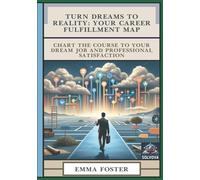 Turn Dreams to Reality - Your Career Fulfillment Map: Chart the Course to Your Dream Job and Professional Satisfaction