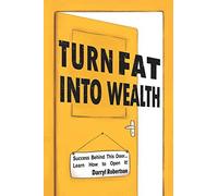 Turn Fat Into Wealth: Success Behind This Door... Learn How To Open It! (How To Lose Weight And Get Rich By Doing It)