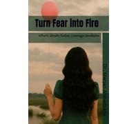 Turn Fear into Fire: Where doubt fades, courage awakens