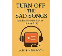 Turn Off The Sad Songs: And Rewrite the Playlist of Your Life