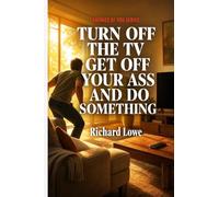 Turn Off the TV, Get Off Your Ass, and Do Something