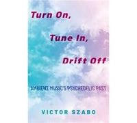 Turn On Tune In Drift Off - Szabo Victor Elliott Assistant Professor of Music Elliott Assistant Professor of Music HampdenSydney College - Oxford Universi Szabo Victor Elliott Assistant Professor of M