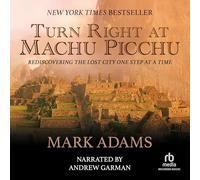 Turn Right at Machu Picchu: Rediscovering the Lost City One Step at a Time