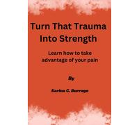 Turn That Trauma Into Strength: Learn How To Take Advantage Of Your Pain