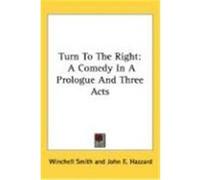 Turn to the Right: A Comedy in a Prologue and Three Acts Smith, Winchell, Hazzard, John E. (Auteur)