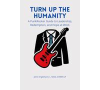 Turn Up the Humanity: A PunkRocker Guide to Leadership, Redemption, and Hope at Work
