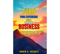 Turn Your Experience Into A Thriving Business: Spin Your Personal & Corporate Experience Into Income, And Start A Business That Aligns With Your Passion And Purpose
