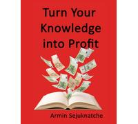 Turn Your Knowledge into Profit: Expertise is your greatest asset