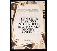 Turn Your Passions Into Profit: How to Make Money Online