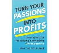 Turn Your Passions into Profits by Matt McWilliams Matt McWilliams (Auteur)