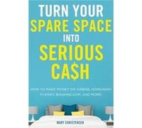 Turn Your Spare Space into Serious Cash How to Make Money on Airbnb HomeAway FlipKey Booking.com and More by Mary Christensen Mary Christensen (Auteur)