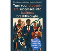 Turn your student-era successes into business breakthroughs: Bringing Japanese business wisdom to the world