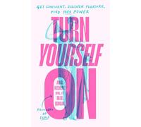 Turn Yourself On: 8 Simple Principles to Find Your Power in the Bedroom and Beyond