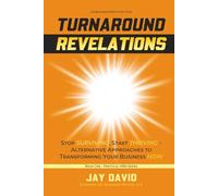 TURNAROUND REVELATIONS: Stop Surviving, Start Thriving - Alternative Approaches to Transforming Your Business NOW