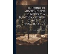 Turnaround Strategies For Businesses As A Function Of Their Competitive Characteristics