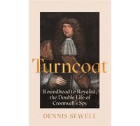 Turncoat Roundhead to Royalist, the Double Life of Cromwell's Spy - Dennis Sewell - Atlantic Books - ebook (ePub) - Livre