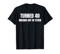 Turned 40 Dreams Out of Stock Funny T-Shirt