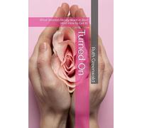 Turned On: What Women Really Want in Bed (And How to Get It)