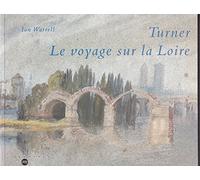 Turner: Le voyage sur la Loire, [exposition , Londres, Tate gallery, 30 septembre 1997-15 février 1998, Blois, Château de Blois, 7 mars-1er juin 1998, ... ducs de Bretagne, 13 juin-14 septembre 1998