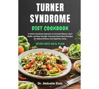 TURNER SYNDROME DIET COOKBOOK: A Holistic Nutritional Approach to Hormonal Balance, Heart Health, and Bone Strength-Featuring Expert Meal Strategies for Lifelong Wellness and Supportive Living