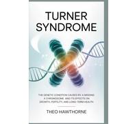 Turner Syndrome: The Genetic Condition Caused by a Missing X Chromosome and Its Effects on Growth, Fertility, and Long-Term Health