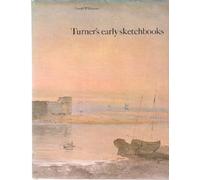 Turner's Early Sketchbooks: Drawings in England, Wales and Scotland from 1789-1802