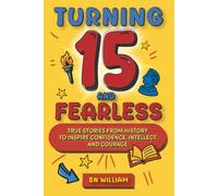 Turning 15 and Fearless: True Stories from History to Inspire Confidence, Intellect, and Courage (Birthday Gift for 15-year-old)
