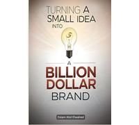 Turning a Small Idea into a Billion-Dollar Brand: 100 True Stories of Innovation and Vision