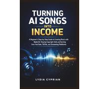 Turning AI Songs Into Income: A Beginner’s Step-by-Step Guide to Creating Music with Suno AI, Staying Copyright-Safe, and Earning from YouTube, TikTok, and Streaming Platforms