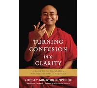 Turning Confusion into Clarity: A Guide to the Foundation Practices of Tibetan Buddhism