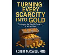 TURNING EVERY SCARCITY INTO GOLD: Strategies for Wealth Creation