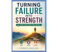 Turning Failure Into Strength: How to Rise Every Time You Fall