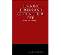 Turning Her On And Getting Her Off - For Men Only
