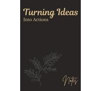 Turning Ideas Into Actions: A Notebook for Jotting Down, Taking Action, and Watching Your Ideas Grow: A 100-Page Notebook to Capture and Execute Your Ideas