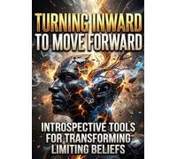Turning Inward to Move Forward: Introspective Tools for Transforming Limiting Beliefs