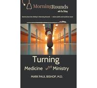 Turning Medicine into Ministry: Stories from Doc Bishop’s Morning Rounds - where faith and medicine meet