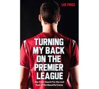 Turning My Back on the Premier League Lee Price (Auteur)