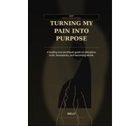 Turning My Pain Into Purpose: A healing and workbook guide on discipline, truth, boundaries, and becoming whole.