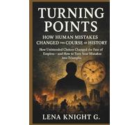 Turning Points: How Human Mistakes Changed the Course of History: How Unintended Choices Changed the Fate of Empires-and How to Turn Your Mistakes into Triumphs