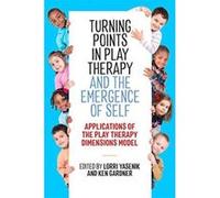 Turning Points in Play Therapy and the Emergence of Self: Applications of the Play Therapy Dimensions Model - [Version Originale] Inconnu (Auteur)
