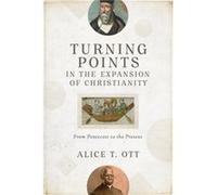 Turning Points in the Expansion of Christianity From Pentecost to the Present by Alice T. Ott Alice T. Ott (Auteur)