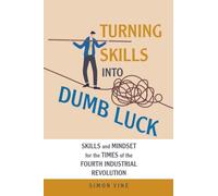 Turning Skills Into Dumb Luck: Skills and Mindset for the Times of the Fourth Industrial Revolution