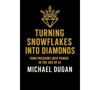 Turning Snowflakes into Diamonds: TURN PRESSURE INTO POWER IN THE AGE OF AI