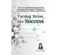 Turning Stress into Success : The Law of Reformation and the Amylene Reforming Techniques for Confidence, Clarity, and Growth